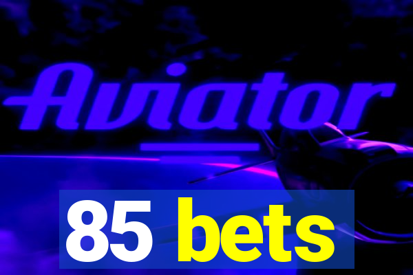 85 bets